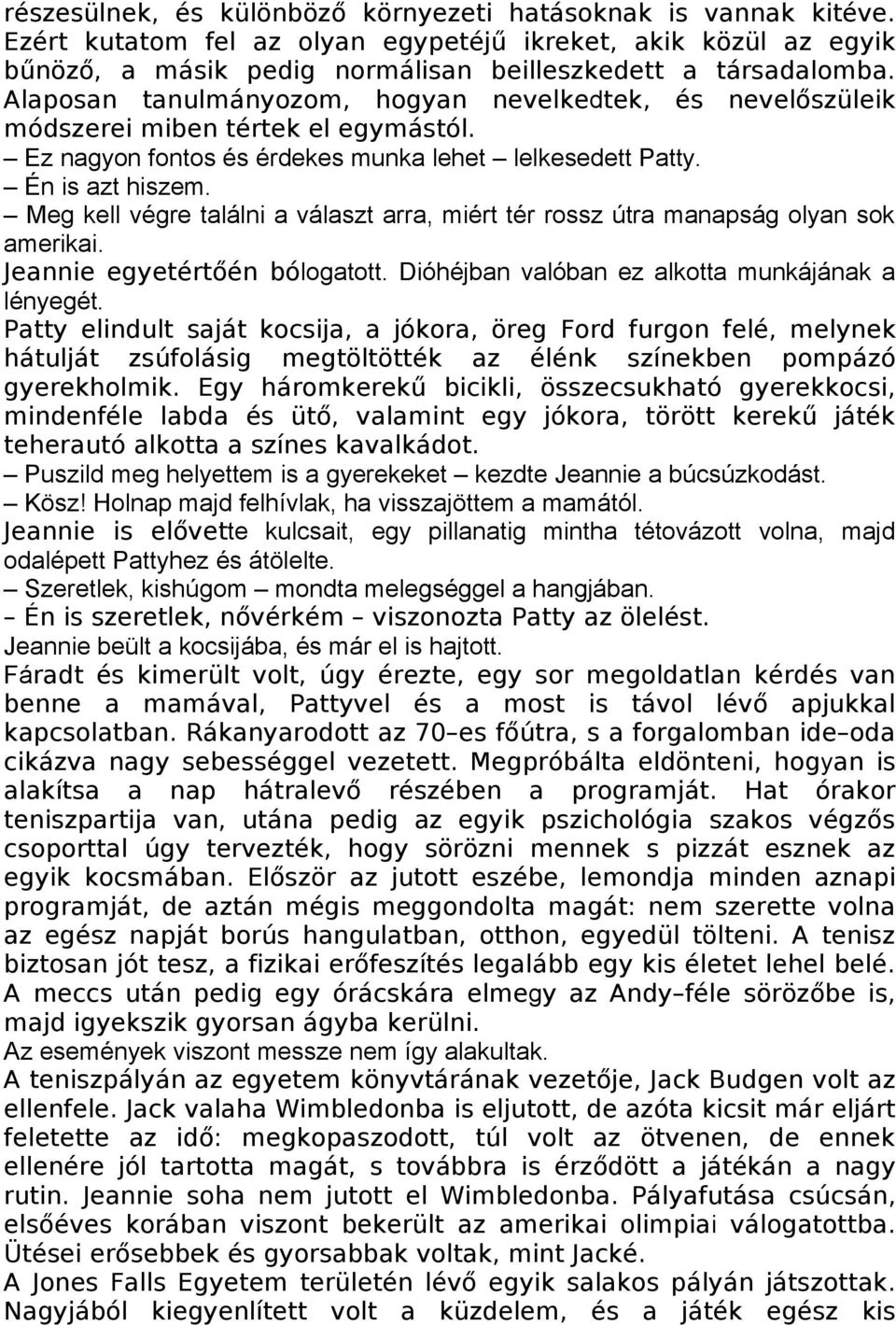 Meg kell végre találni a választ arra, miért tér rossz útra manapság olyan sok amerikai. Jeannie egyetértőén bólogatott. Dióhéjban valóban ez alkotta munkájának a lényegét.