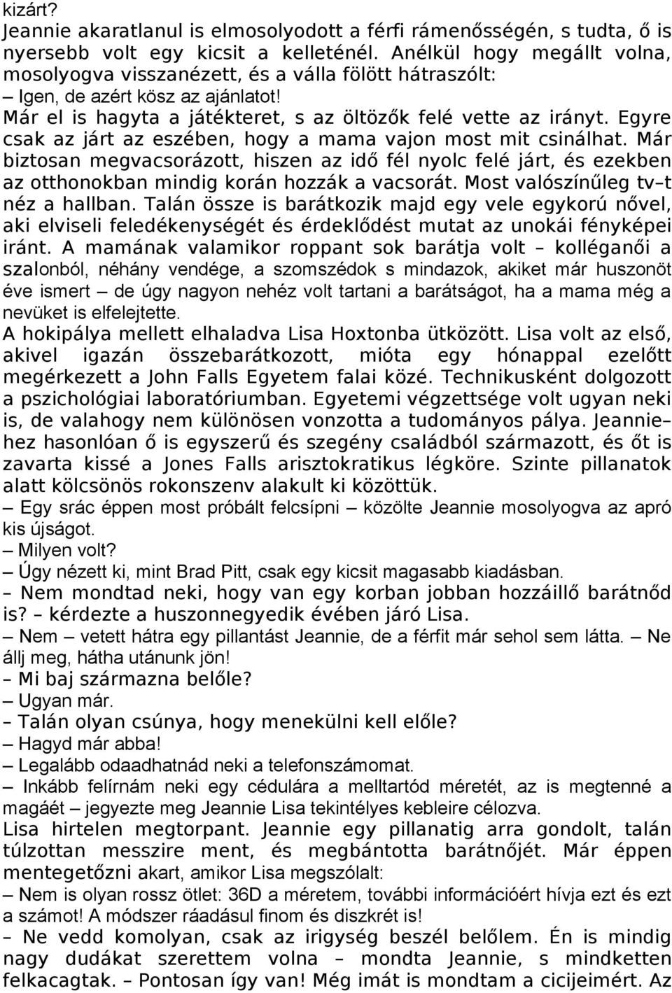 Egyre csak az járt az eszében, hogy a mama vajon most mit csinálhat. Már biztosan megvacsorázott, hiszen az idő fél nyolc felé járt, és ezekben az otthonokban mindig korán hozzák a vacsorát.