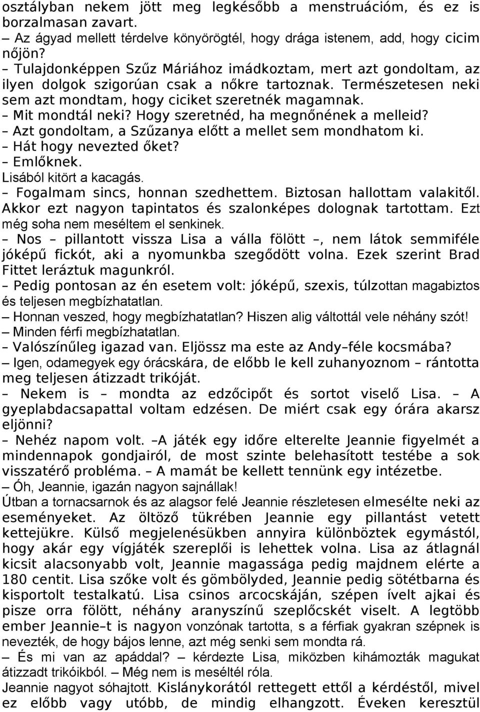 Hogy szeretnéd, ha megnőnének a melleid? Azt gondoltam, a Szűzanya előtt a mellet sem mondhatom ki. Hát hogy nevezted őket? Emlőknek. Lisából kitört a kacagás. Fogalmam sincs, honnan szedhettem.