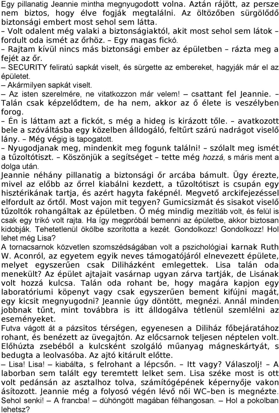 SECURITY feliratú sapkát viselt, és sürgette az embereket, hagyják már el az épületet. Akármilyen sapkát viselt. Az isten szerelmére, ne vitatkozzon már velem! csattant fel Jeannie.