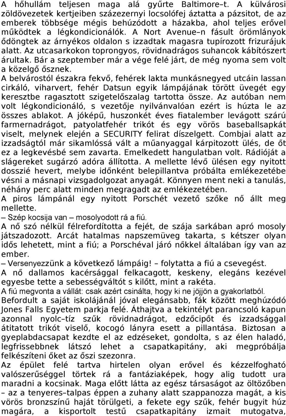 A Nort Avenue n fásult örömlányok ődöngtek az árnyékos oldalon s izzadtak magasra tupírozott frizurájuk alatt. Az utcasarkokon toprongyos, rövidnadrágos suhancok kábítószert árultak.