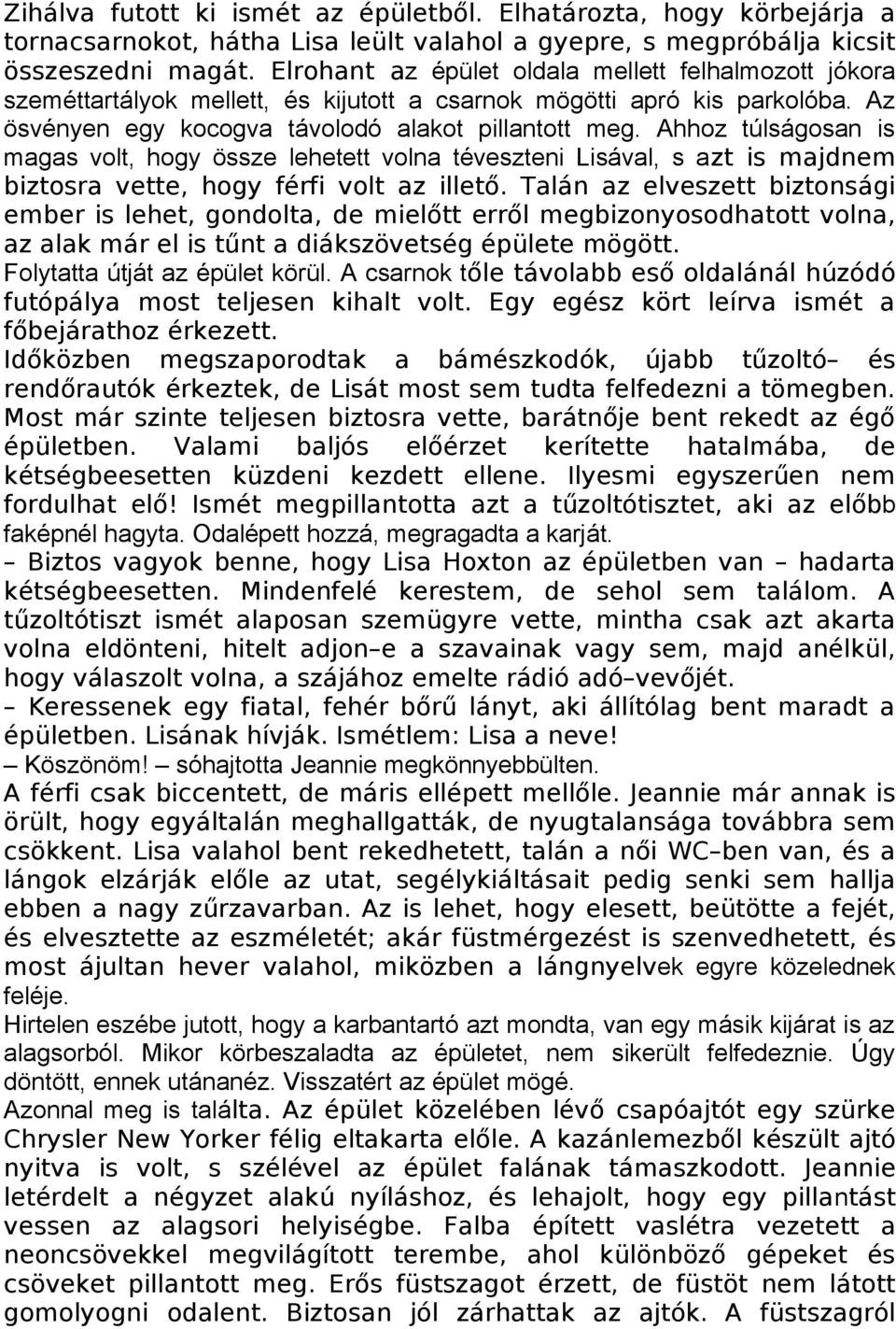 Ahhoz túlságosan is magas volt, hogy össze lehetett volna téveszteni Lisával, s azt is majdnem biztosra vette, hogy férfi volt az illető.