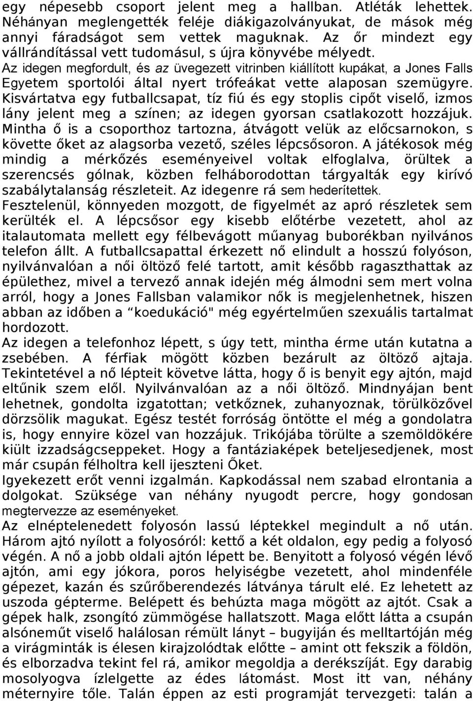 Az idegen megfordult, és az üvegezett vitrinben kiállított kupákat, a Jones Falls Egyetem sportolói által nyert trófeákat vette alaposan szemügyre.