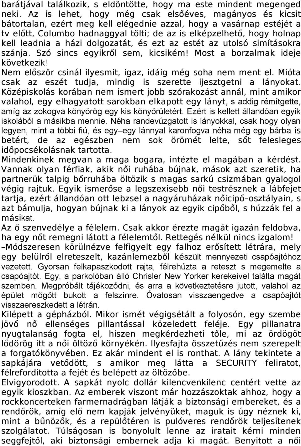 kell leadnia a házi dolgozatát, és ezt az estét az utolsó simításokra szánja. Szó sincs egyikről sem, kicsikém! Most a borzalmak ideje következik!