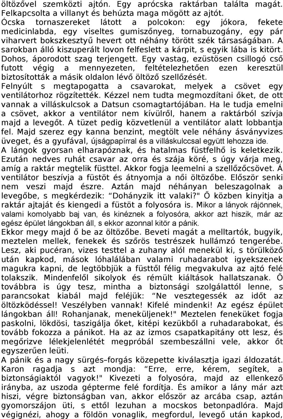 A sarokban álló kiszuperált lovon felfeslett a kárpit, s egyik lába is kitört. Dohos, áporodott szag terjengett.
