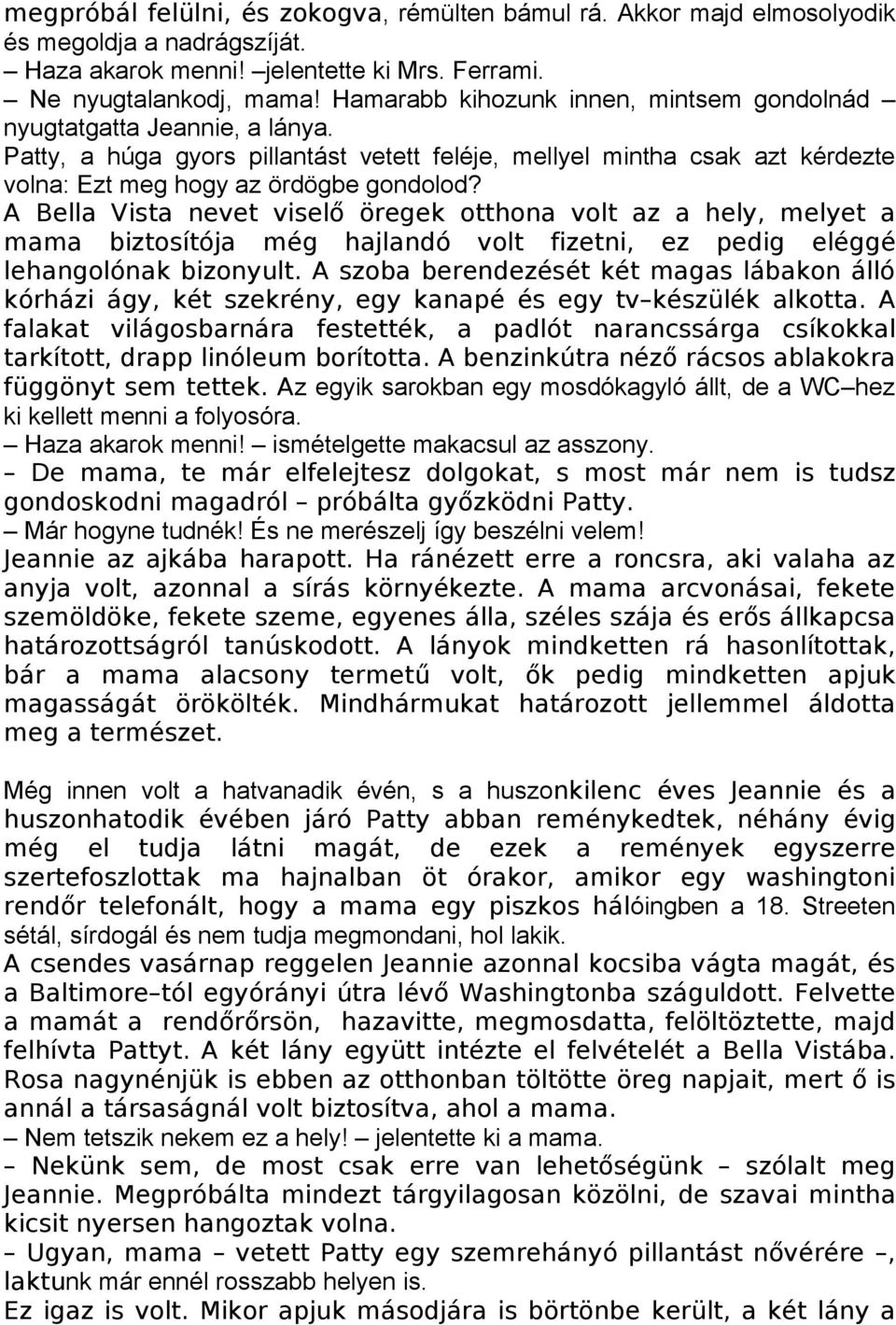 A Bella Vista nevet viselő öregek otthona volt az a hely, melyet a mama biztosítója még hajlandó volt fizetni, ez pedig eléggé lehangolónak bizonyult.