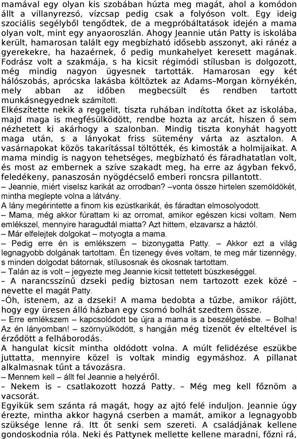 Ahogy Jeannie után Patty is iskolába került, hamarosan talált egy megbízható idősebb asszonyt, aki ránéz a gyerekekre, ha hazaérnek, ő pedig munkahelyet keresett magának.