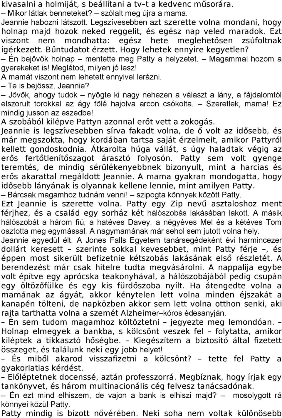 Bűntudatot érzett. Hogy lehetek ennyire kegyetlen? Én bejövök holnap mentette meg Patty a helyzetet. Magammal hozom a gyerekeket is! Meglátod, milyen jó lesz!