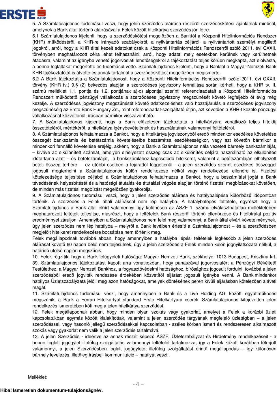 1 Számlatulajdonos kijelenti, hogy a szerződéskötést megelőzően a Banktól a Központi Hitelinformációs Rendszer (KHR) működéséről, a KHR-re irányadó szabályokról, a nyilvántartás céljáról, a