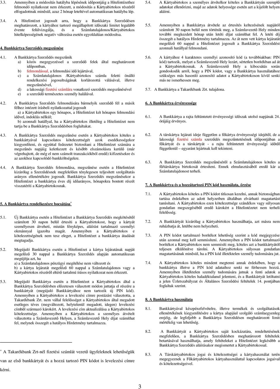 A Hitelintézet jogosult arra, hogy a Bankkártya Szerződésen meghatározott, a kártyához tartozó megállapított időszaki limitet legalább évente felülvizsgálja, és a Számlatulajdonos/Kártyabirtokos