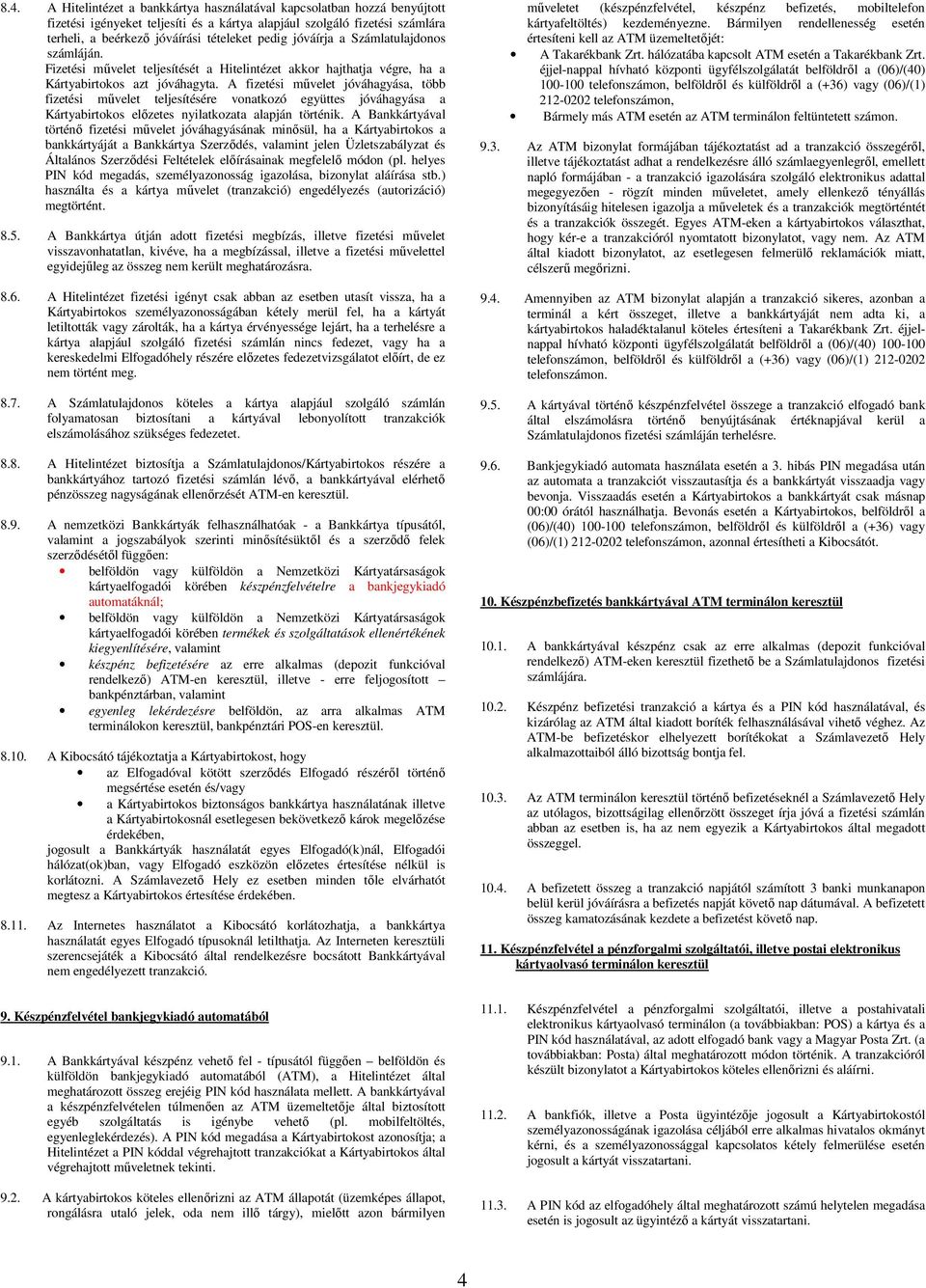 A fizetési művelet jóváhagyása, több fizetési művelet teljesítésére vonatkozó együttes jóváhagyása a Kártyabirtokos előzetes nyilatkozata alapján történik.