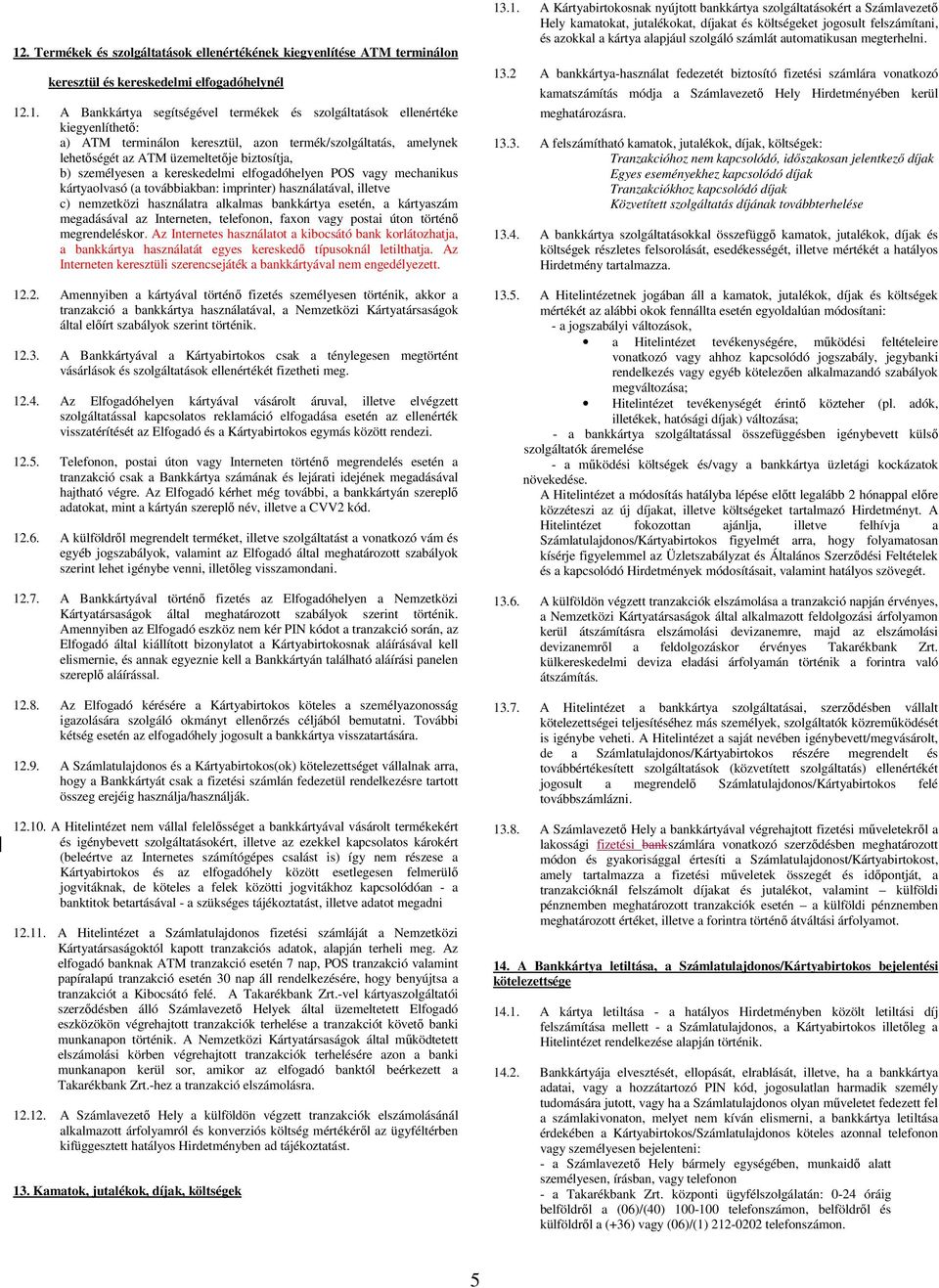 kártyaolvasó (a továbbiakban: imprinter) használatával, illetve c) nemzetközi használatra alkalmas bankkártya esetén, a kártyaszám megadásával az Interneten, telefonon, faxon vagy postai úton történő