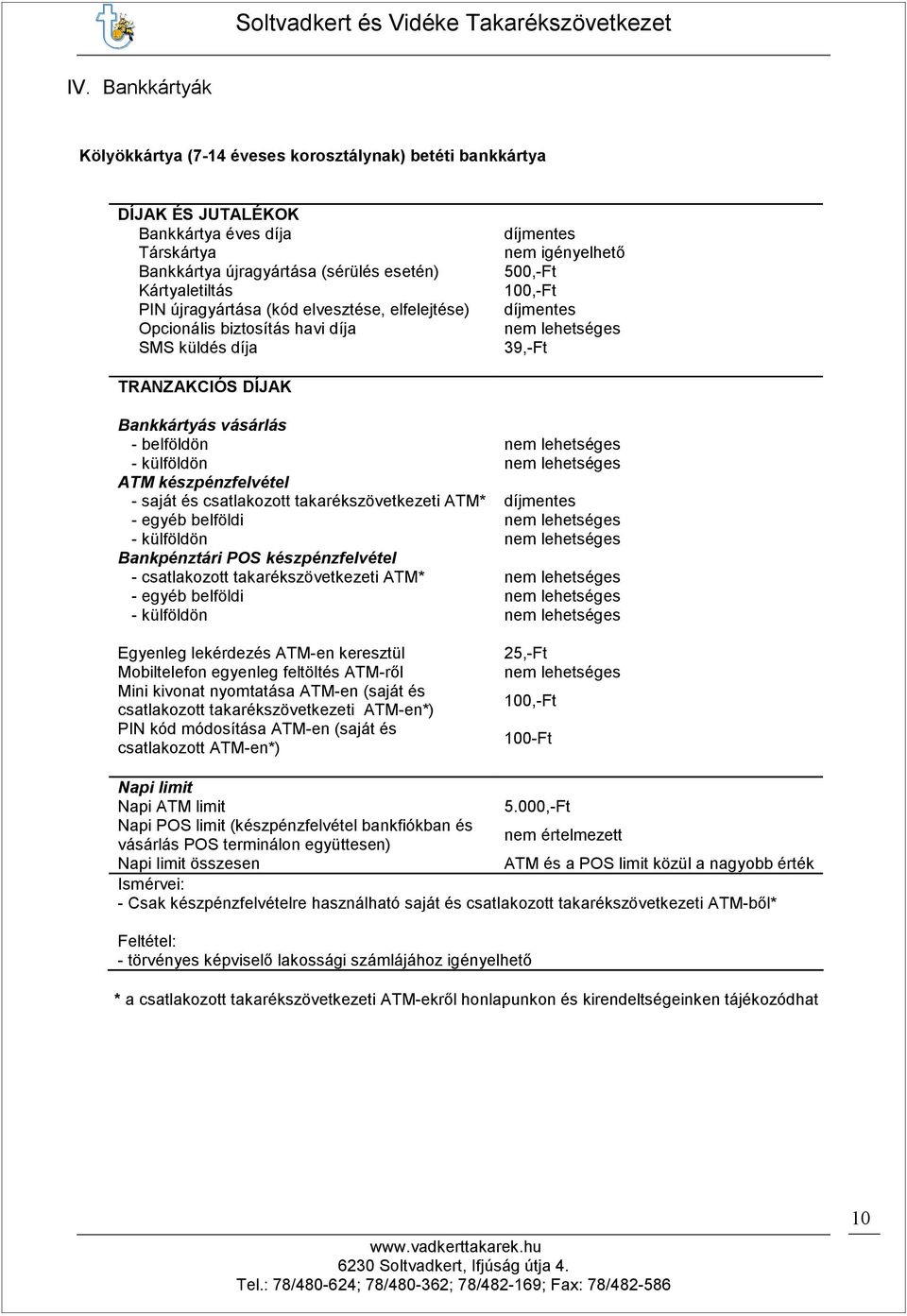 külföldön nem lehetséges ATM készpénzfelvétel - saját és csatlakozott takarékszövetkezeti ATM* - egyéb belföldi nem lehetséges - külföldön nem lehetséges Bankpénztári POS készpénzfelvétel -