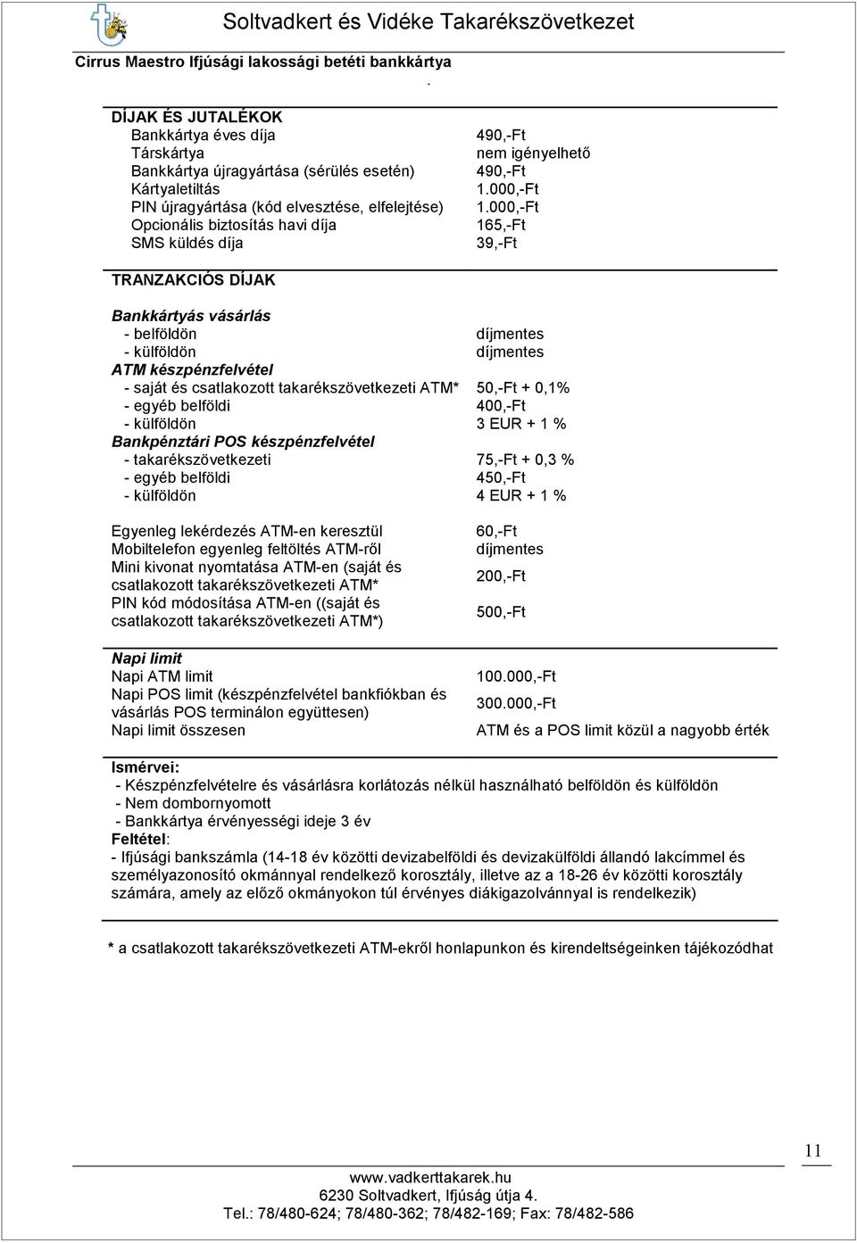 díja 490,-Ft nem igényelhetı 490,-Ft 165,-Ft 39,-Ft TRANZAKCIÓS DÍJAK Bankkártyás vásárlás - belföldön - külföldön ATM készpénzfelvétel - saját és csatlakozott takarékszövetkezeti ATM* 50,-Ft + 0,1%