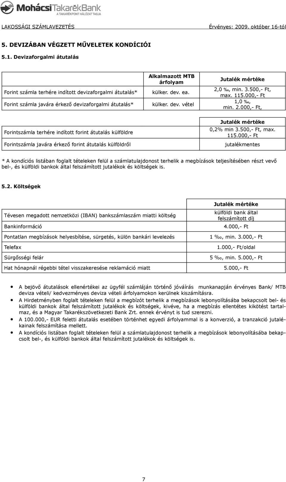 3.500,- Ft, max. 115.000,- Ft 1,0, min. 2.000,- Ft, Forintszámla terhére indított forint átutalás külföldre Forintszámla javára érkező forint átutalás külföldről Jutalék mértéke 0,2% min 3.