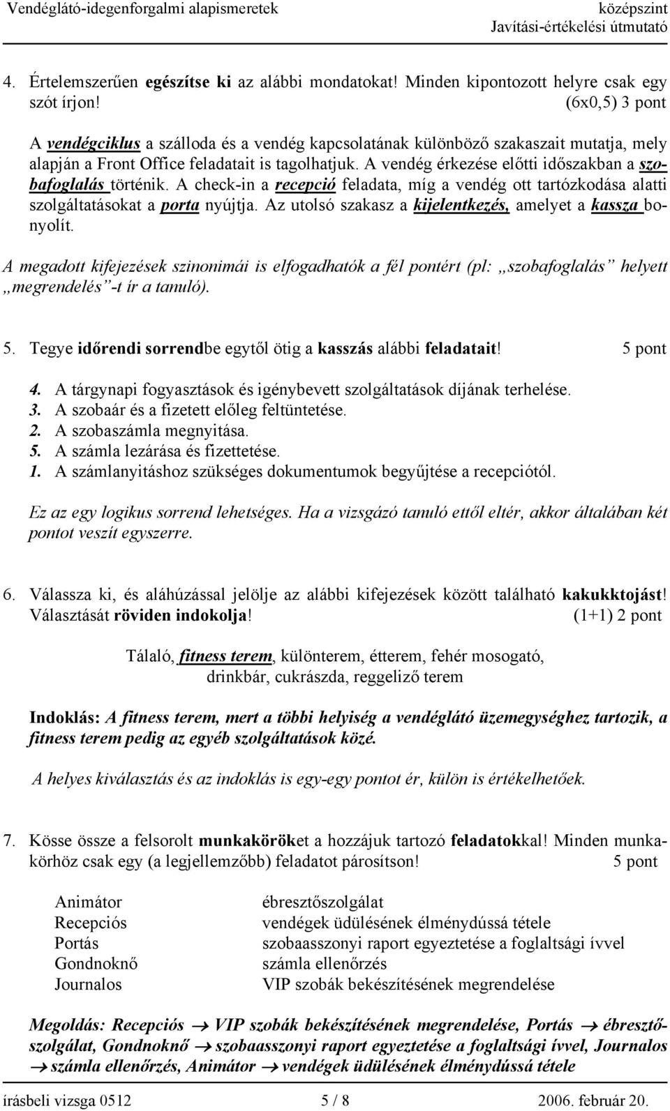 A vendég érkezése előtti időszakban a szobafoglalás történik. A check-in a recepció feladata, míg a vendég ott tartózkodása alatti szolgáltatásokat a porta nyújtja.