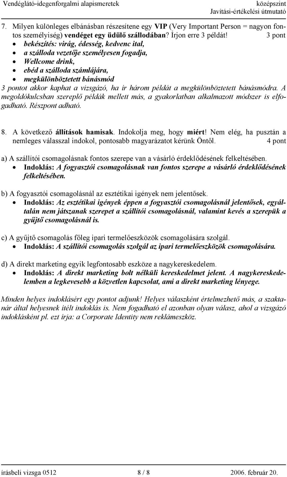 ír három példát a megkülönböztetett bánásmódra. A megoldókulcsban szereplő példák mellett más, a gyakorlatban alkalmazott módszer is elfogadható. Részpont adható. 8. A következő állítások hamisak.