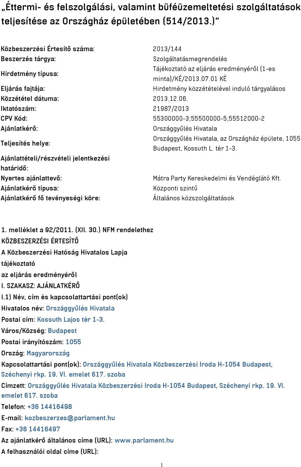 01 KÉ Eljárás fajtája: Hirdetmény közzétételével induló tárgyalásos Közzététel dátuma: 2013.12.06.
