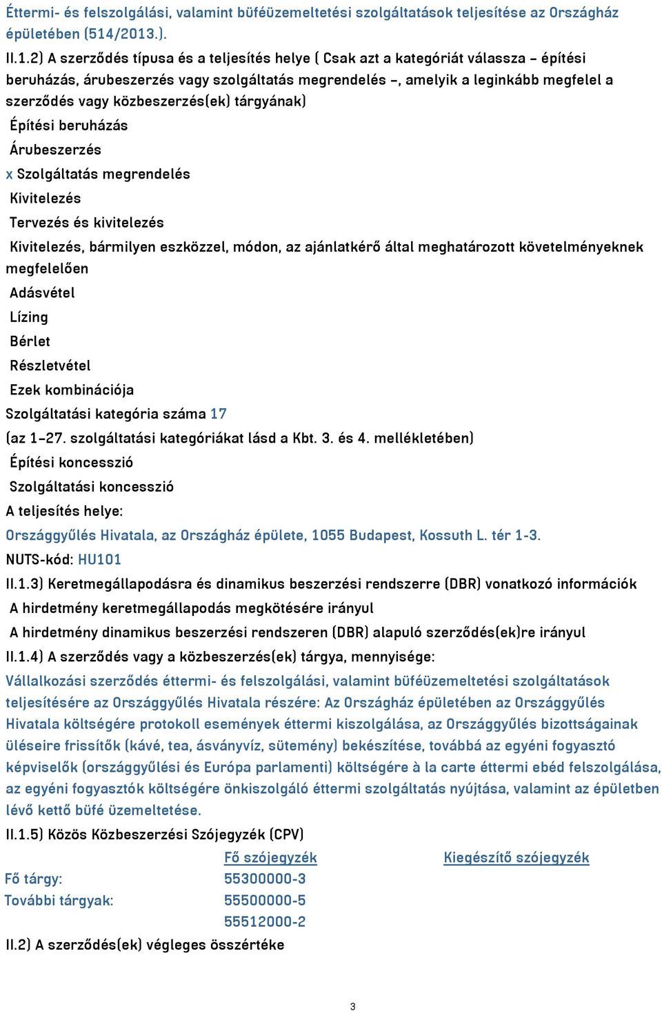 közbeszerzés(ek) tárgyának) Építési beruházás Árubeszerzés x Szolgáltatás megrendelés Kivitelezés Tervezés és kivitelezés Kivitelezés, bármilyen eszközzel, módon, az ajánlatkérő által meghatározott