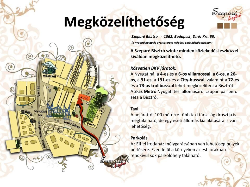 Közvetlen BKV járatok: A Nyugatinál a 4-es és a 6-os villamossal, a 6-os, a 26- os, a 91-es, a 191-es és a City-busszal, valamint a 72-es és a 73-as trolibusszal lehet megközelíteni a