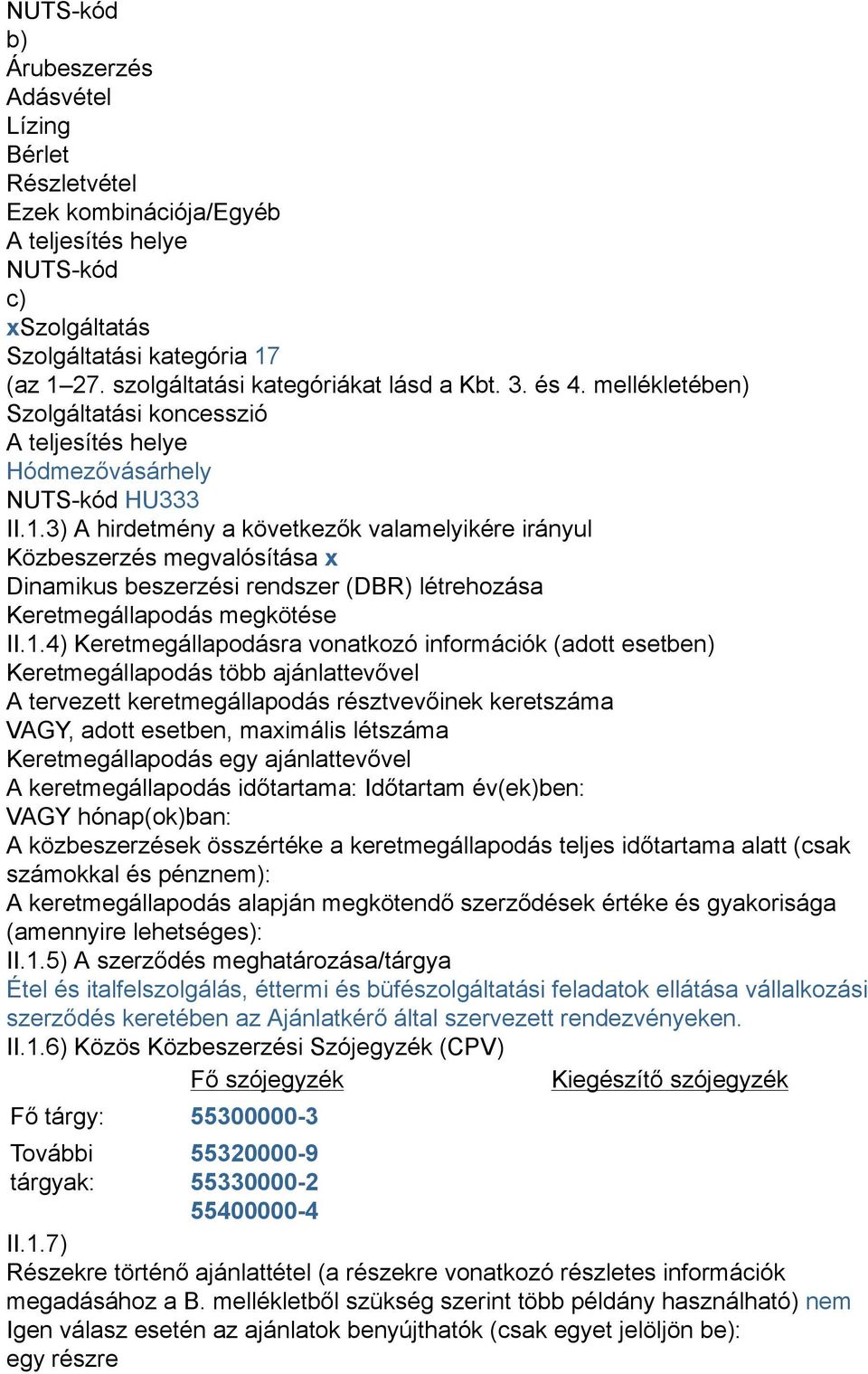 3) A hirdetmény a következők valamelyikére irányul Közbeszerzés megvalósítása x Dinamikus beszerzési rendszer (DBR) létrehozása Keretmegállapodás megkötése II.1.