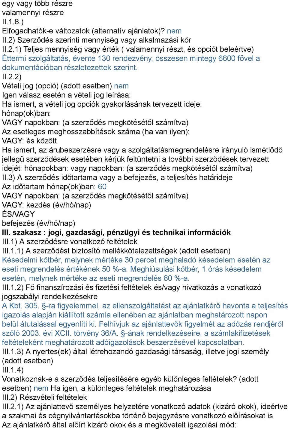 1) Teljes mennyiség vagy érték ( valamennyi részt, és opciót beleértve) Éttermi szolgáltatás, évente 130 rendezvény, összesen mintegy 6600 fővel a dokumentációban részletezettek szerint. II.2.