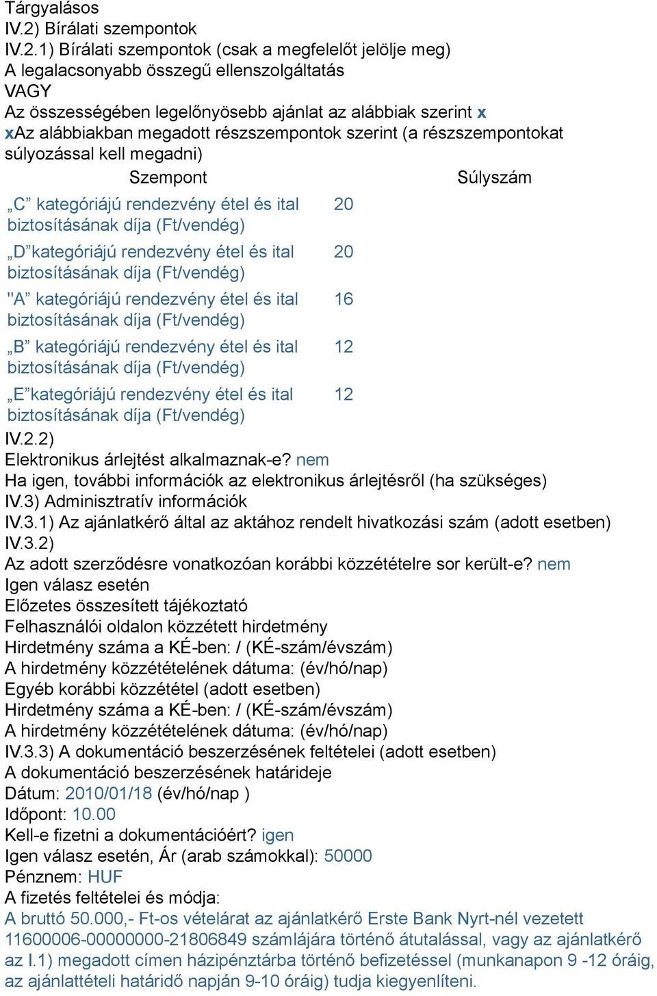 1) Bírálati szempontok (csak a megfelelőt jelölje meg) A legalacsonyabb összegű ellenszolgáltatás VAGY Az összességében legelőnyösebb ajánlat az alábbiak szerint x xaz alábbiakban megadott