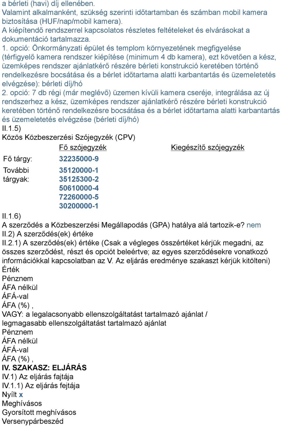 opció: Önkormányzati épület és templom környezetének megfigyelése (térfigyelő kamera rendszer kiépítése (minimum 4 db kamera), ezt követően a kész, üzemképes rendszer ajánlatkérő részére bérleti