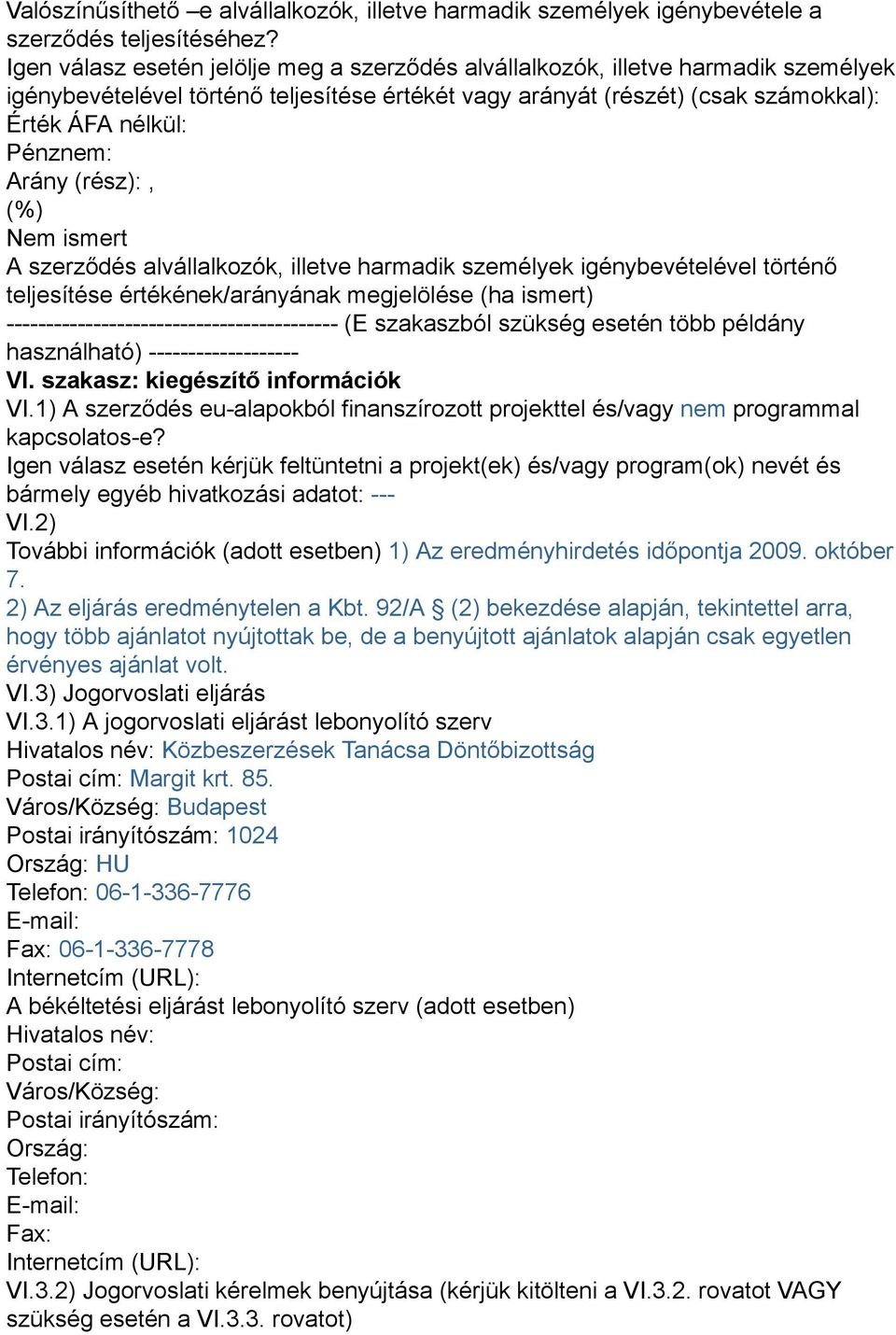 Arány (rész):, (%) Nem ismert A szerződés alvállalkozók, illetve harmadik személyek igénybevételével történő teljesítése értékének/arányának megjelölése (ha ismert)