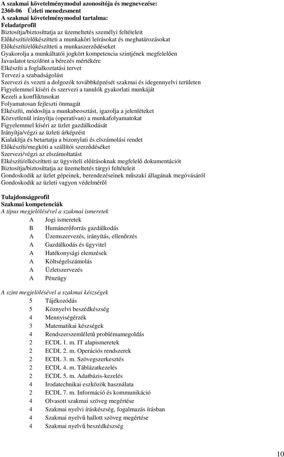 tesz/dönt a bérezés mértékére Elkészíti a foglalkoztatási tervet Tervezi a szabadságolást Szervezi és vezeti a dolgozók továbbképzését szakmai és idegennyelvi területen Figyelemmel kíséri és szervezi