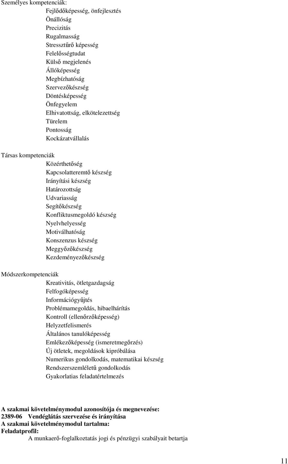 Konfliktusmegoldó készség Nyelvhelyesség Motiválhatóság Konszenzus készség Meggyızıkészség Kezdeményezıkészség Módszerkompetenciák Kreativitás, ötletgazdagság Felfogóképesség Információgyőjtés