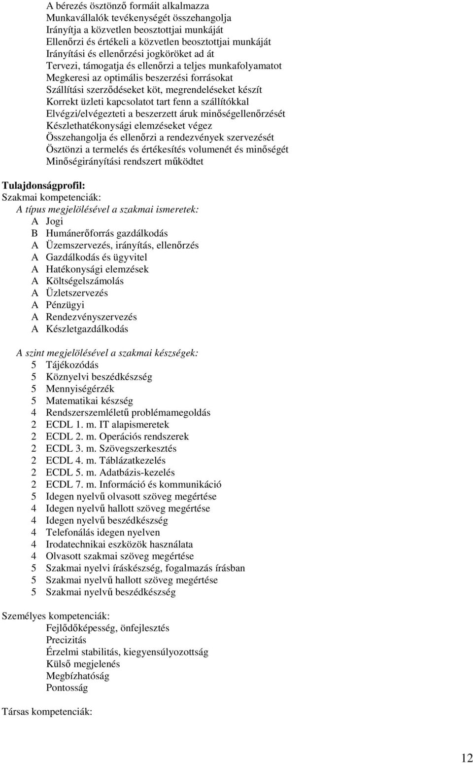 kapcsolatot tart fenn a szállítókkal Elvégzi/elvégezteti a beszerzett áruk minıségellenırzését Készlethatékonysági elemzéseket végez Összehangolja és ellenırzi a rendezvények szervezését Ösztönzi a