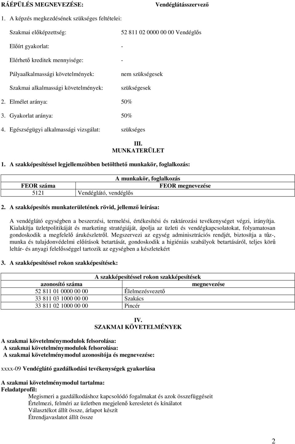 alkalmassági követelmények: nem szükségesek szükségesek 2. Elmélet aránya: 50% 3. Gyakorlat aránya: 50% 4. Egészségügyi alkalmassági vizsgálat: szükséges III. MUNKATERÜLET 1.