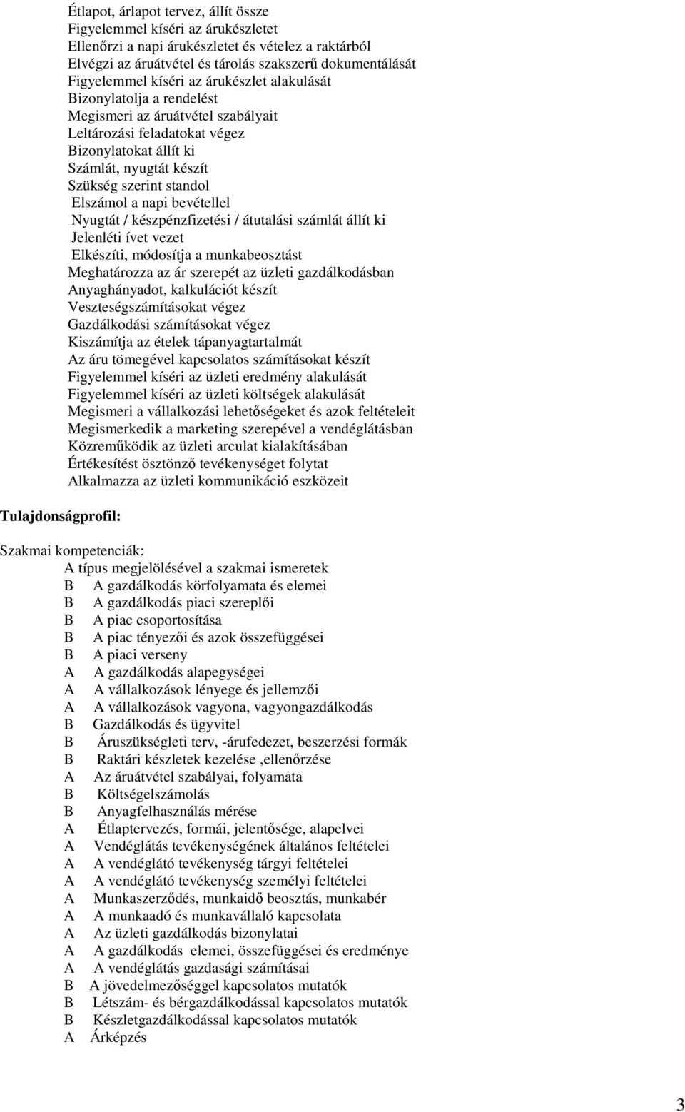 Szükség szerint standol Elszámol a napi bevétellel Nyugtát / készpénzfizetési / átutalási számlát állít ki Jelenléti ívet vezet Elkészíti, módosítja a munkabeosztást Meghatározza az ár szerepét az