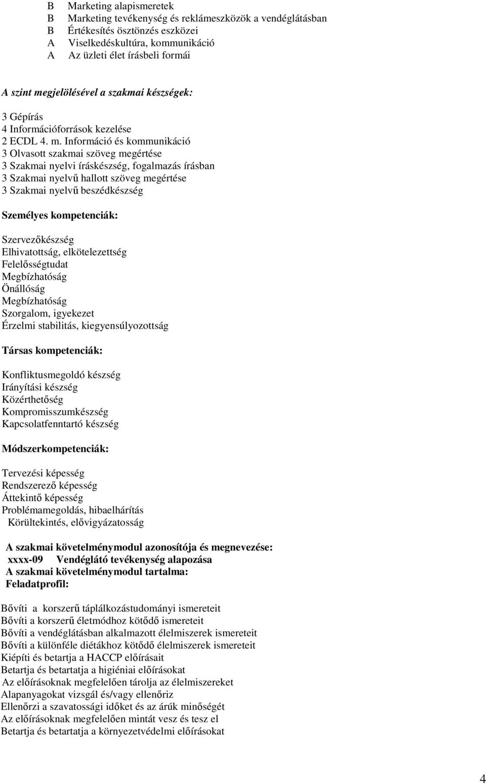 Információ és kommunikáció 3 Olvasott szakmai szöveg megértése 3 Szakmai nyelvi íráskészség, fogalmazás írásban 3 Szakmai nyelvő hallott szöveg megértése 3 Szakmai nyelvő beszédkészség Személyes