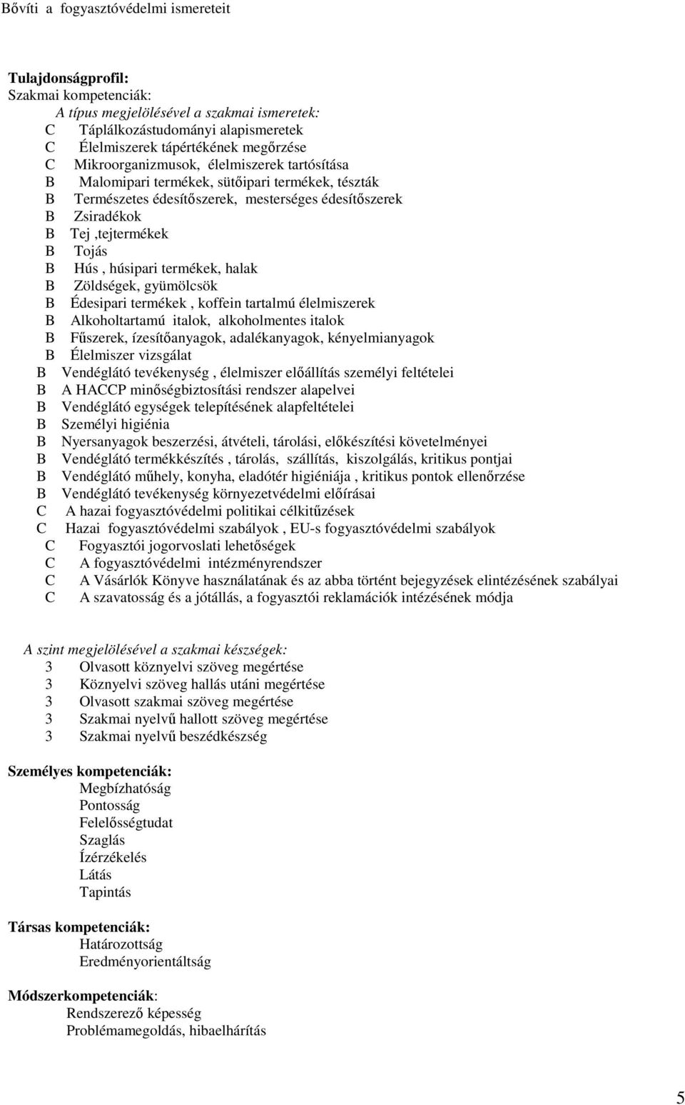 húsipari termékek, halak B Zöldségek, gyümölcsök B Édesipari termékek, koffein tartalmú élelmiszerek B Alkoholtartamú italok, alkoholmentes italok B Főszerek, ízesítıanyagok, adalékanyagok,
