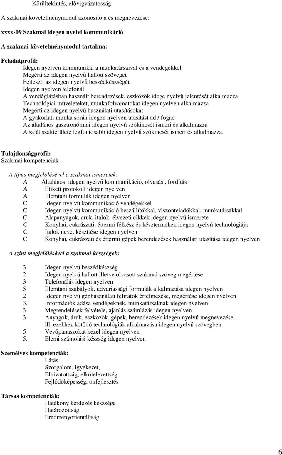 eszközök idege nyelvő jelentését alkalmazza Technológiai mőveleteket, munkafolyamatokat idegen nyelven alkalmazza Megérti az idegen nyelvő használati utasításokat A gyakorlati munka során idegen