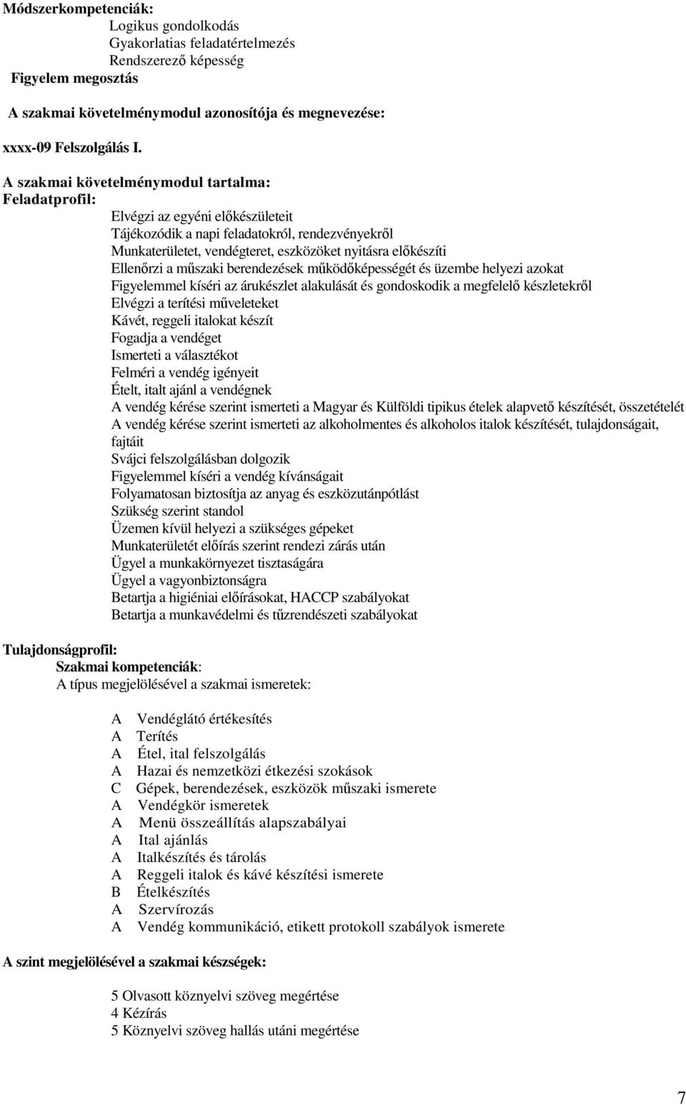 Ellenırzi a mőszaki berendezések mőködıképességét és üzembe helyezi azokat Figyelemmel kíséri az árukészlet alakulását és gondoskodik a megfelelı készletekrıl Elvégzi a terítési mőveleteket Kávét,