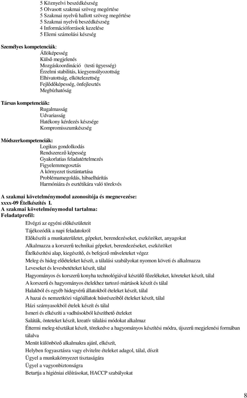 Megbízhatóság Társas kompetenciák: Rugalmasság Udvariasság Hatékony kérdezés készsége Kompromisszumkészség Módszerkompetenciák: Logikus gondolkodás Rendszerezı képesség Gyakorlatias feladatértelmezés