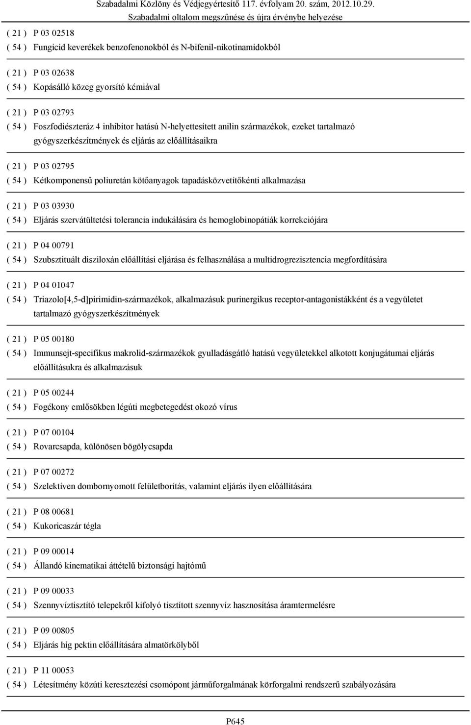 tapadásközvetítőkénti alkalmazása ( 21 ) P 03 03930 ( 54 ) Eljárás szervátültetési tolerancia indukálására és hemoglobinopátiák korrekciójára ( 21 ) P 04 00791 ( 54 ) Szubsztituált disziloxán