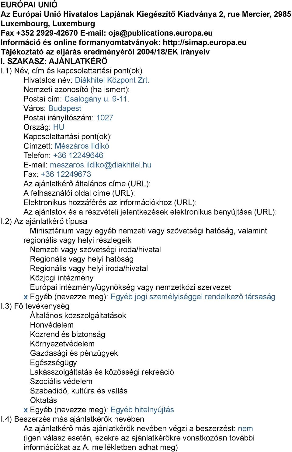 1) Név, cím és kapcsolattartási pont(ok) Hivatalos név: Diákhitel Központ Zrt. Nemzeti azonosító (ha ismert): Postai cím: Csalogány u. 9-11.