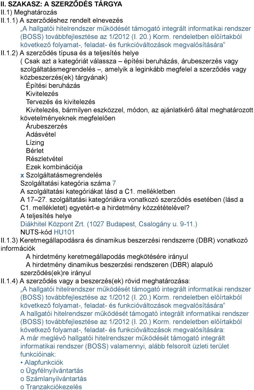 2) A szerződés típusa és a teljesítés helye ( Csak azt a kategóriát válassza építési beruházás, árubeszerzés vagy szolgáltatásmegrendelés, amelyik a leginkább megfelel a szerződés vagy