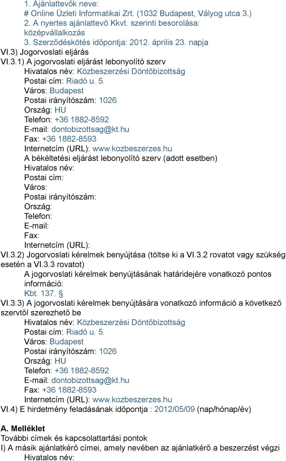 Város: Budapest Postai irányítószám: 1026 Ország: HU Telefon: +36 1882-8592 E-mail: dontobizottsag@kt.hu Fax: +36 1882-8593 Internetcím (URL): www.kozbeszerzes.