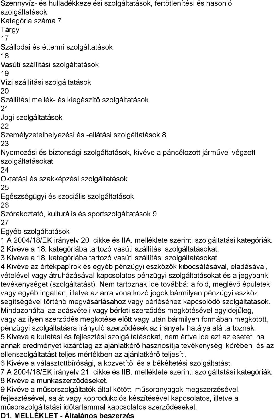 kivéve a páncélozott járművel végzett szolgáltatásokat 24 Oktatási és szakképzési szolgáltatások 25 Egészségügyi és szociális szolgáltatások 26 Szórakoztató, kulturális és sportszolgáltatások 9 27