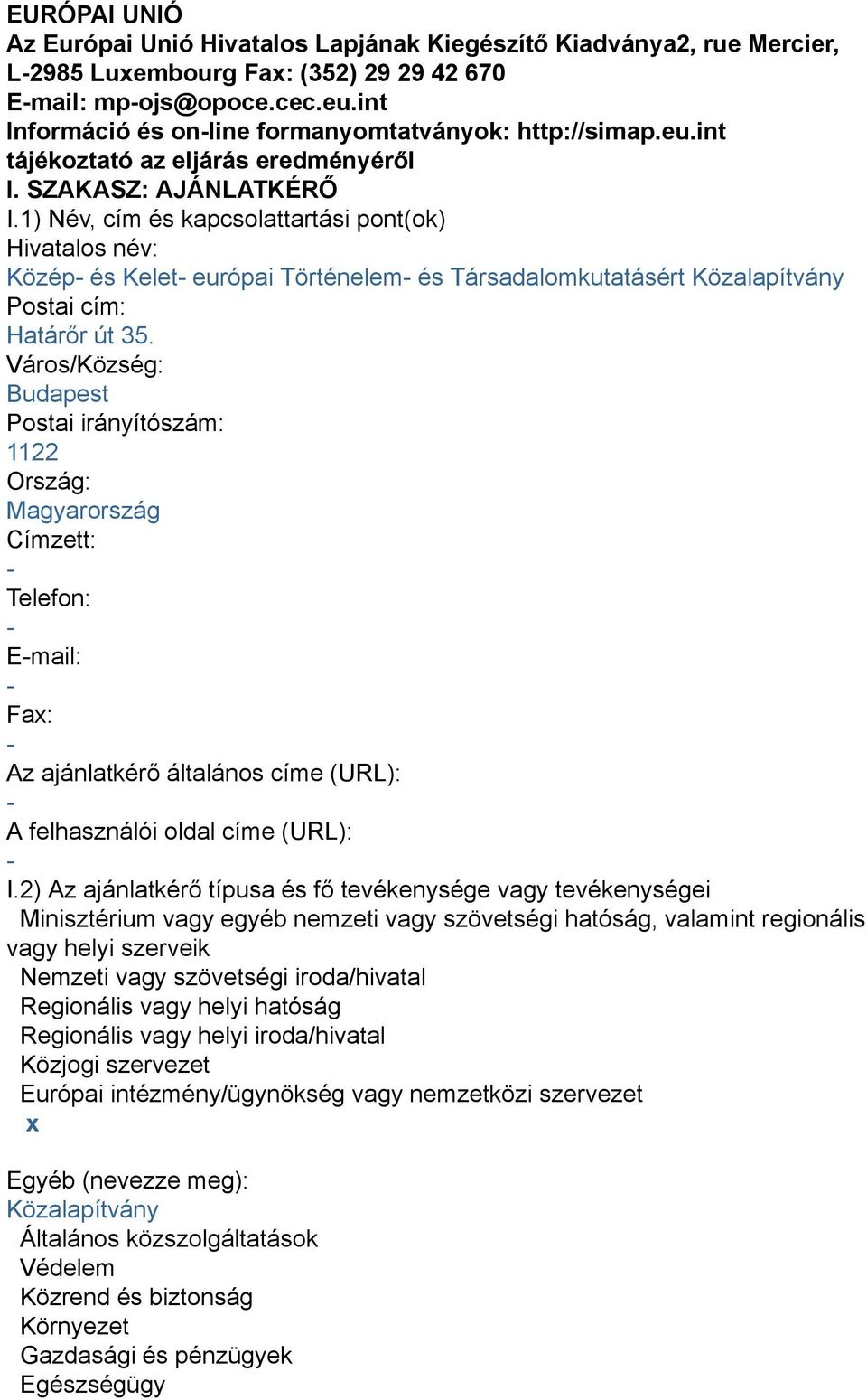 1) Név, cím és kapcsolattartási pont(ok) Hivatalos név: Közép és Kelet európai Történelem és Társadalomkutatásért Közalapítvány Postai cím: Határőr út 35.