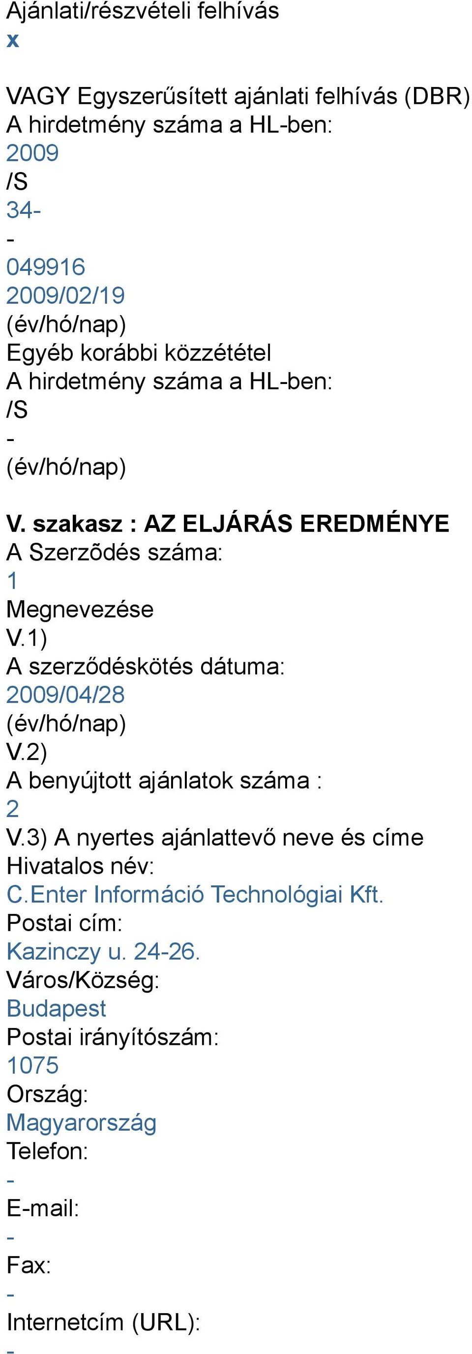 1) A szerződéskötés dátuma: 2009/04/28 (év/hó/nap) V.2) A benyújtott ajánlatok száma : 2 V.3) A nyertes ajánlattevő neve és címe Hivatalos név: C.