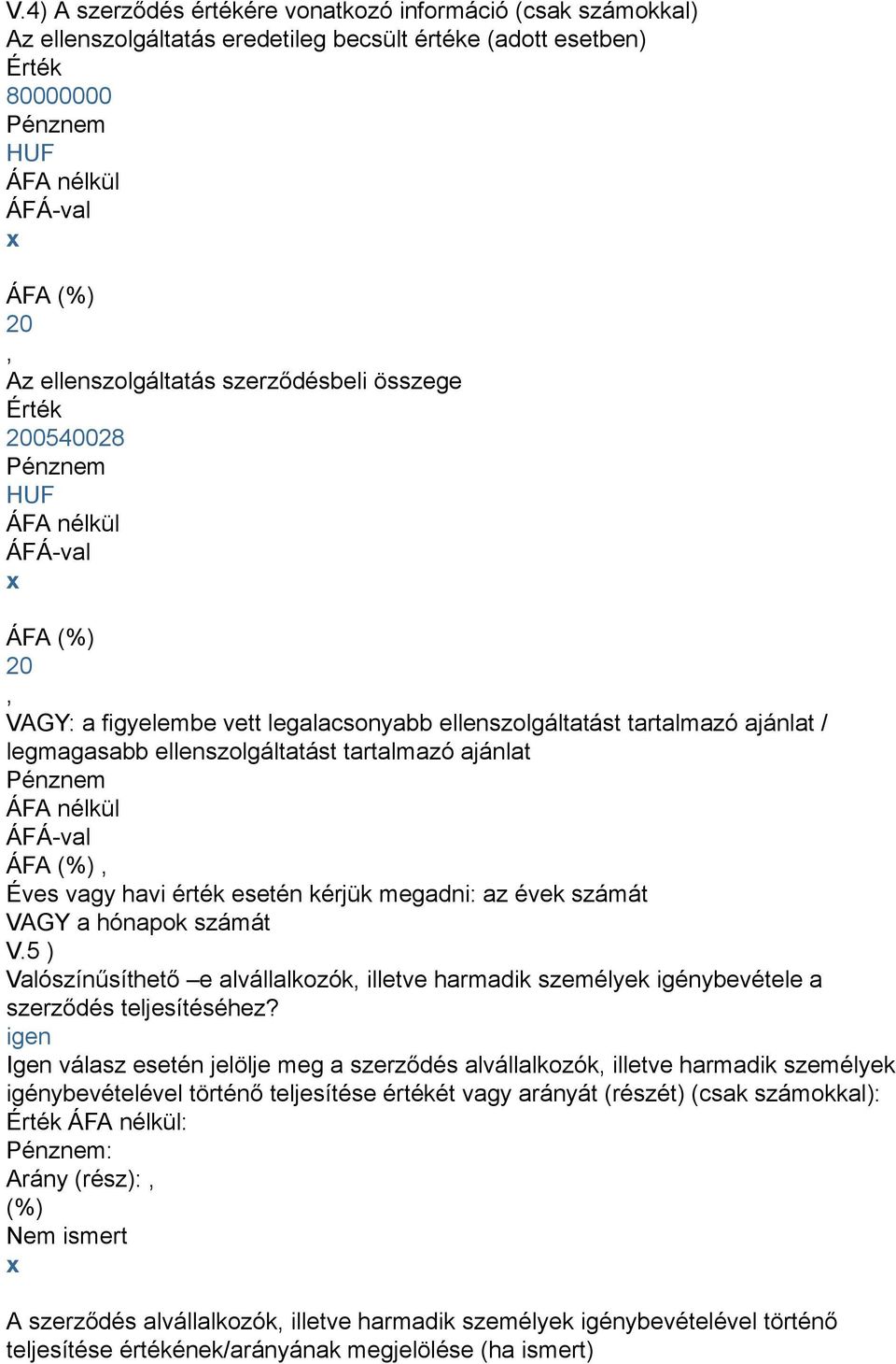 ellenszolgáltatást tartalmazó ajánlat Pénznem ÁFA nélkül ÁFÁval ÁFA (%), Éves vagy havi érték esetén kérjük megadni: az évek számát VAGY a hónapok számát V.