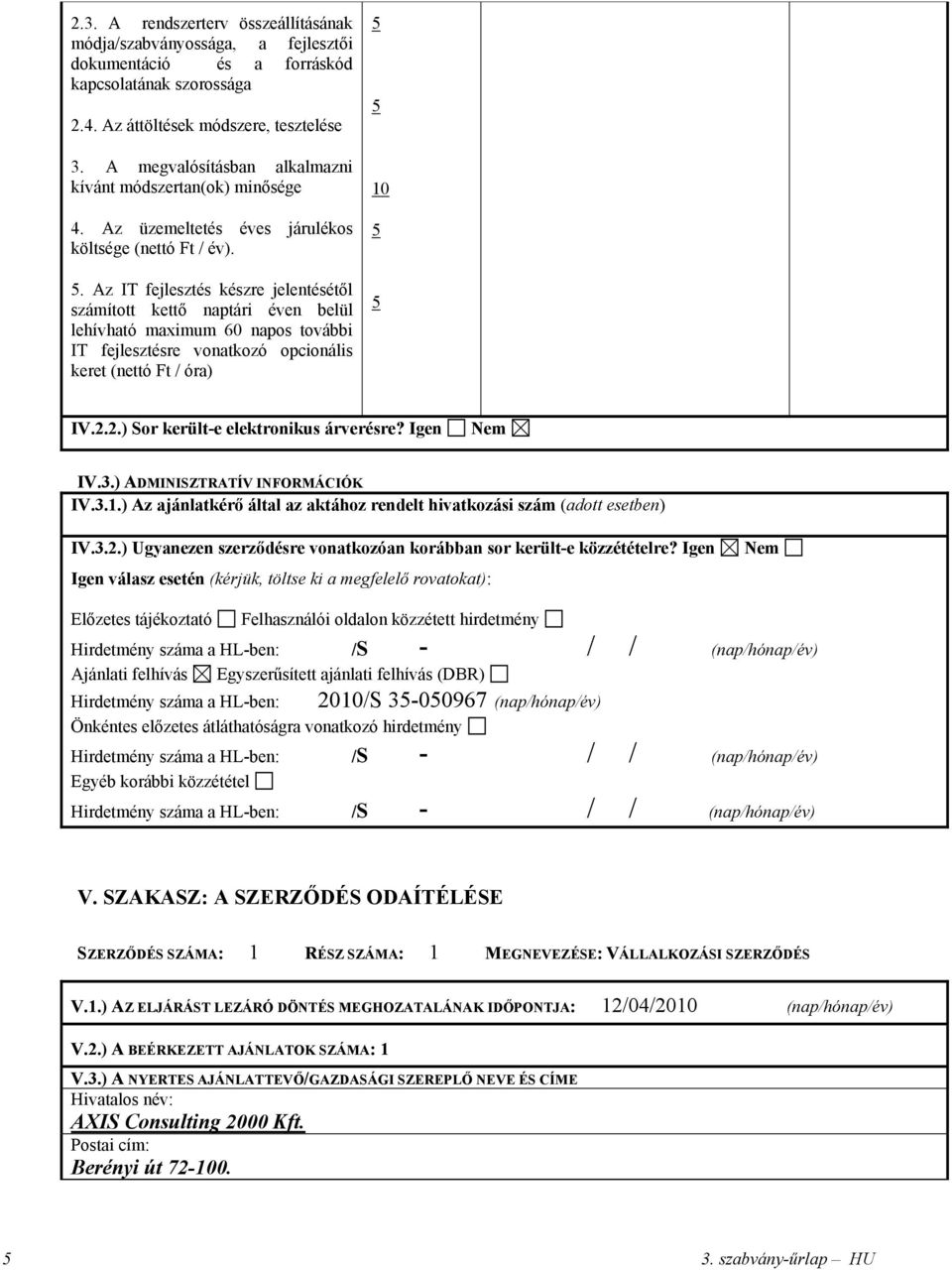 . Az IT fejlesztés készre jelentésétől számított kettő naptári éven belül lehívható maximum 60 napos további IT fejlesztésre vonatkozó opcionális keret (nettó Ft / óra) 10 IV.2.