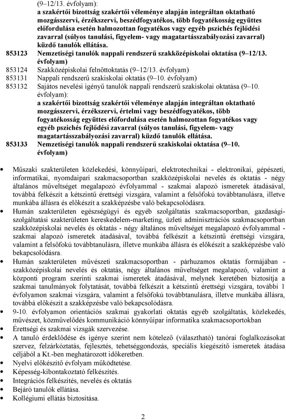 vagy egyéb pszichés fejlődési zavarral (súlyos tanulási, figyelem- vagy magatartásszabályozási zavarral) küzdő tanulók ellátása.