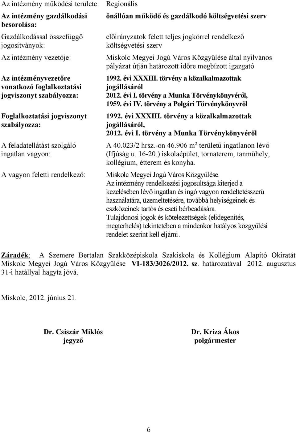 előirányzatok felett teljes jogkörrel rendelkező költségvetési szerv Miskolc Megyei Jogú Város Közgyűlése által nyilvános pályázat útján határozott időre megbízott igazgató 1992. évi XXXIII.